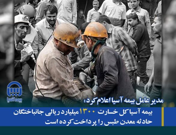 بیمه آسیا کل خسارت ۱۳۰۰ میلیارد ریالی جانباختگان حادثه معدن طبس را پرداخت کرده است بیمه آسیا کل خسارت ۱۳۰۰ میلیارد ریالی جانباختگان حادثه معدن طبس را پرداخت کرده است