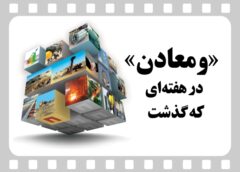 خلاصه تصویری اخبار «ومعادن» در هفته‌ای که گذشت